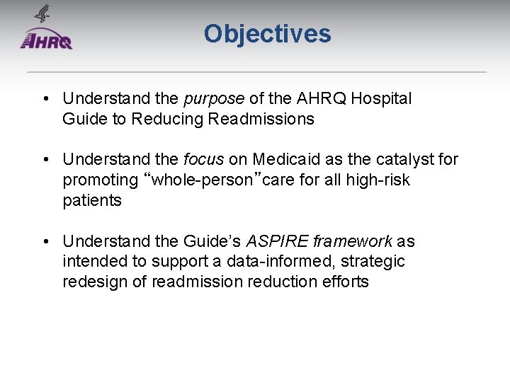 Objectives • Understand the purpose of the AHRQ Hospital Guide to Reducing Readmissions •