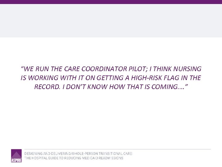 “WE RUN THE CARE COORDINATOR PILOT; I THINK NURSING IS WORKING WITH IT ON