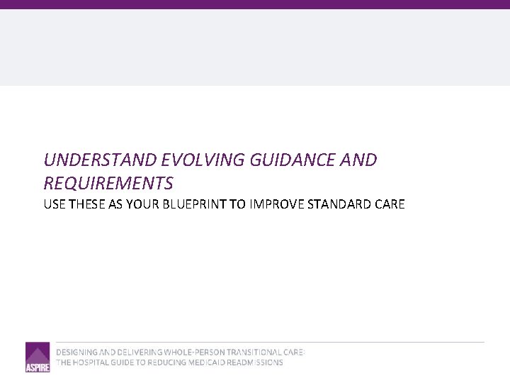 UNDERSTAND EVOLVING GUIDANCE AND REQUIREMENTS USE THESE AS YOUR BLUEPRINT TO IMPROVE STANDARD CARE