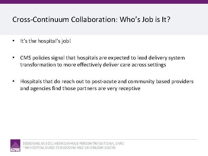 Cross-Continuum Collaboration: Who’s Job is It? • It’s the hospital’s job! • CMS policies