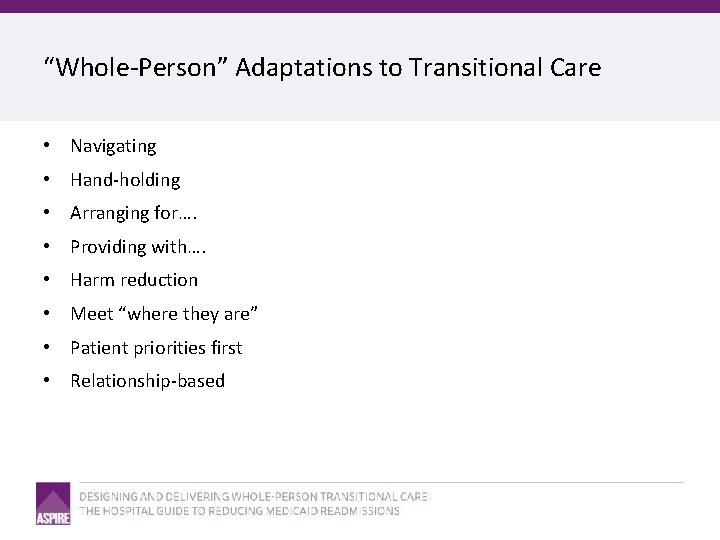 “Whole-Person” Adaptations to Transitional Care • Navigating • Hand-holding • Arranging for…. • Providing