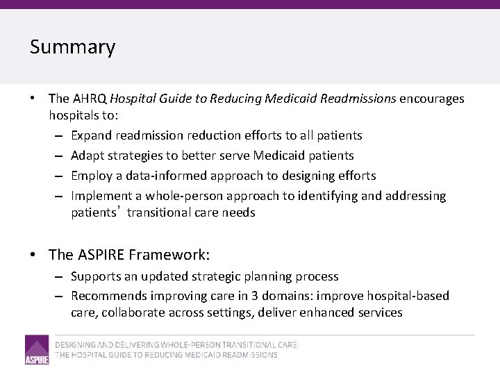Summary • The AHRQ Hospital Guide to Reducing Medicaid Readmissions encourages hospitals to: –