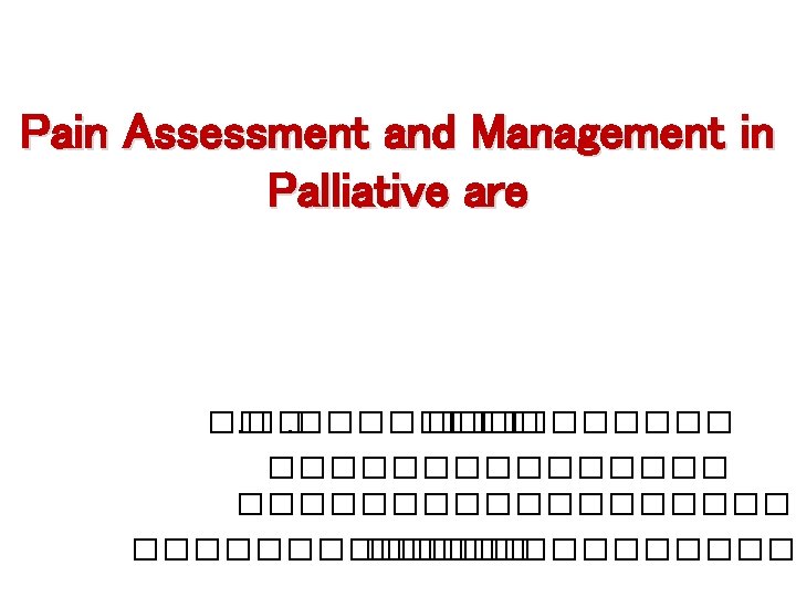 Pain Assessment and Management in Palliative are ��. ������������������������ 