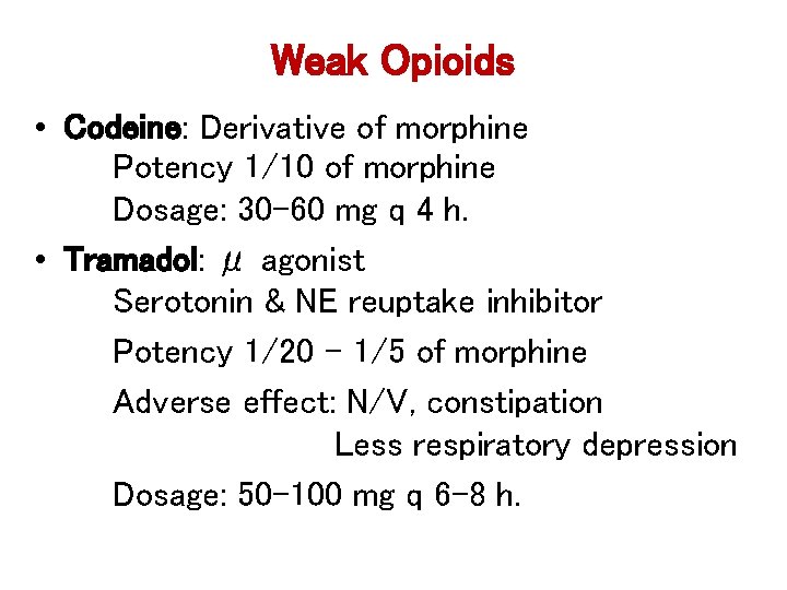 Weak Opioids • Codeine: Derivative of morphine Potency 1/10 of morphine Dosage: 30– 60