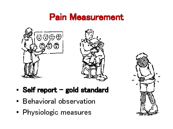 Pain Measurement • Self report – gold standard • Behavioral observation • Physiologic measures