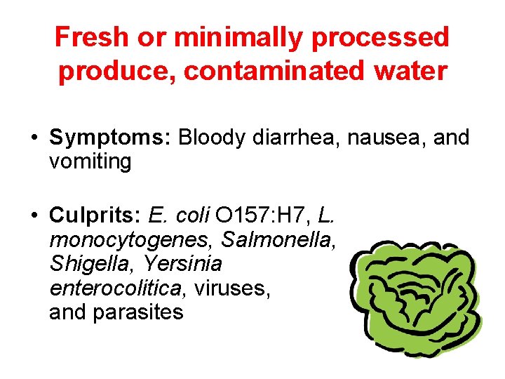 Fresh or minimally processed produce, contaminated water • Symptoms: Bloody diarrhea, nausea, and vomiting