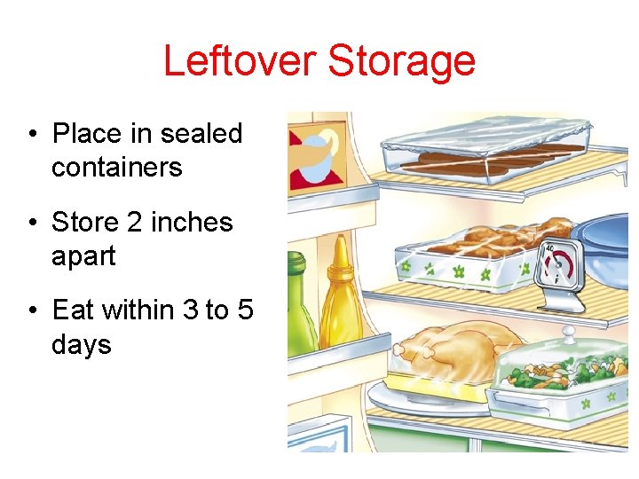 Leftover Storage • Place in sealed containers • Store 2 inches apart • Eat