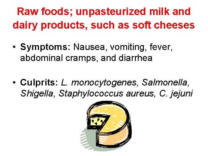 Raw foods; unpasteurized milk and dairy products, such as soft cheeses • Symptoms: Nausea,