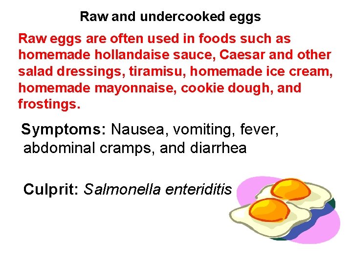 Raw and undercooked eggs Raw eggs are often used in foods such as homemade