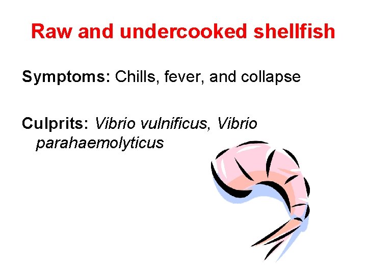 Raw and undercooked shellfish Symptoms: Chills, fever, and collapse Culprits: Vibrio vulnificus, Vibrio parahaemolyticus