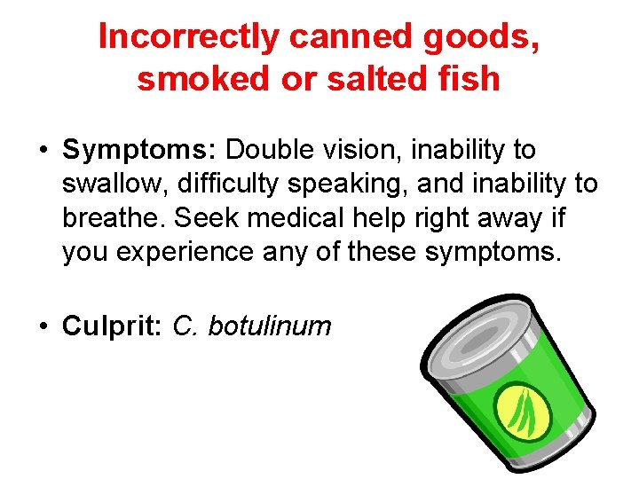Incorrectly canned goods, smoked or salted fish • Symptoms: Double vision, inability to swallow,
