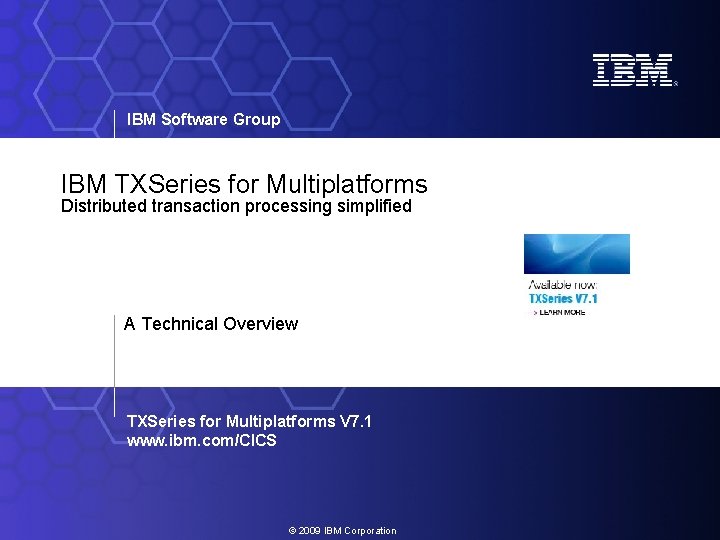 IBM Software Group IBM TXSeries for Multiplatforms Distributed transaction processing simplified A Technical Overview