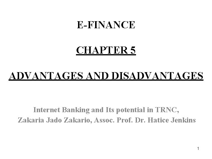 E-FINANCE CHAPTER 5 ADVANTAGES AND DISADVANTAGES Internet Banking and Its potential in TRNC, Zakaria