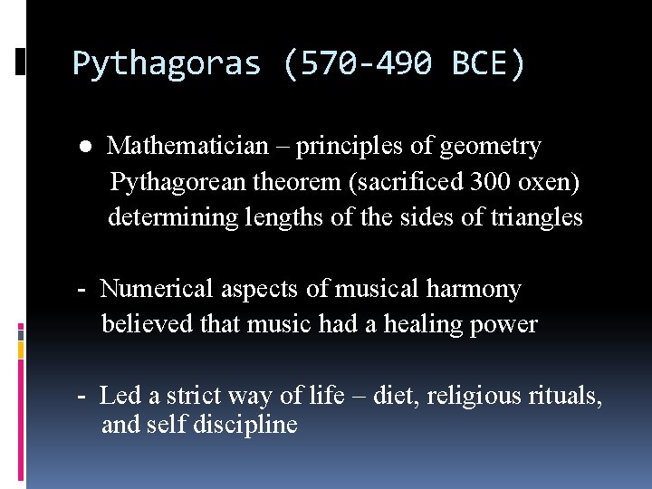 Pythagoras (570 -490 BCE) ● Mathematician – principles of geometry Pythagorean theorem (sacrificed 300 Pythagoras (570 -490 BCE) ● Mathematician – principles of geometry Pythagorean theorem (sacrificed 300