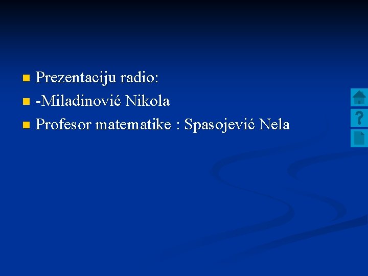 Prezentaciju radio: n -Miladinović Nikola n Profesor matematike : Spasojević Nela n 