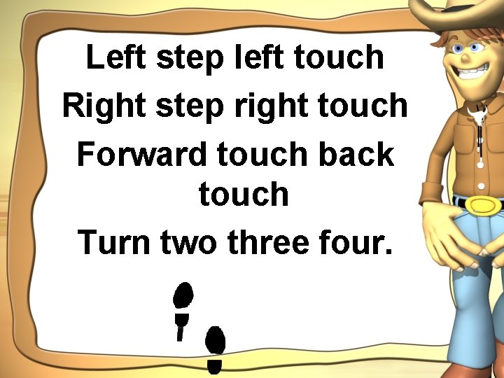 Left step left touch Right step right touch Forward touch back touch Turn two