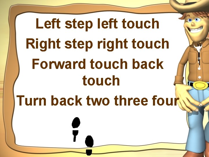 Left step left touch Right step right touch Forward touch back touch Turn back