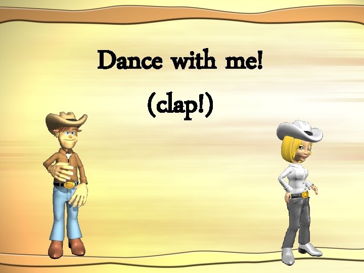 Dance with me! (clap!) 