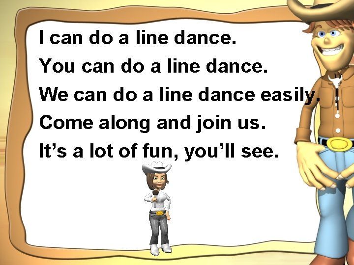 I can do a line dance. You can do a line dance. We can