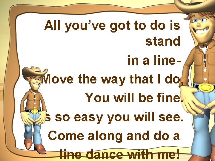 All you’ve got to do is stand in a line. Move the way that