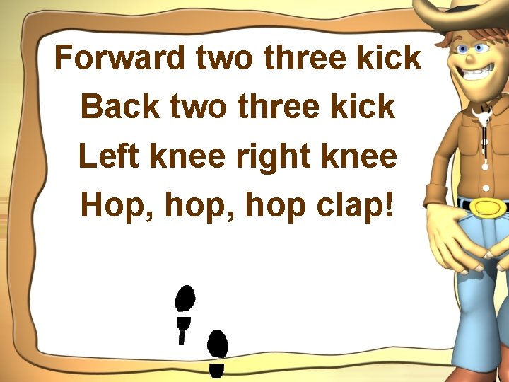Forward two three kick Back two three kick Left knee right knee Hop, hop