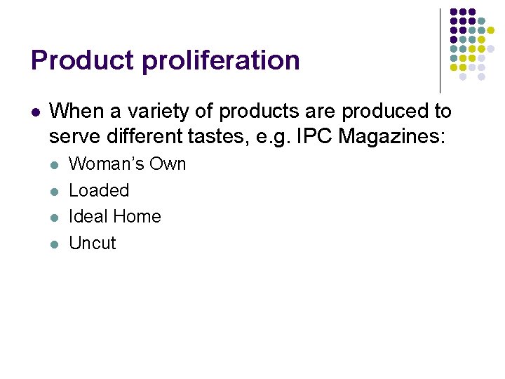 Product proliferation l When a variety of products are produced to serve different tastes,