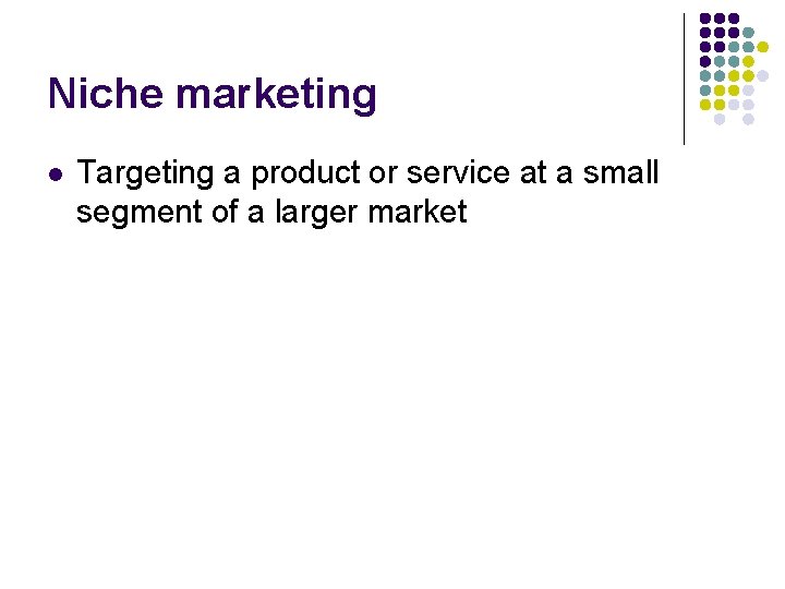 Niche marketing l Targeting a product or service at a small segment of a