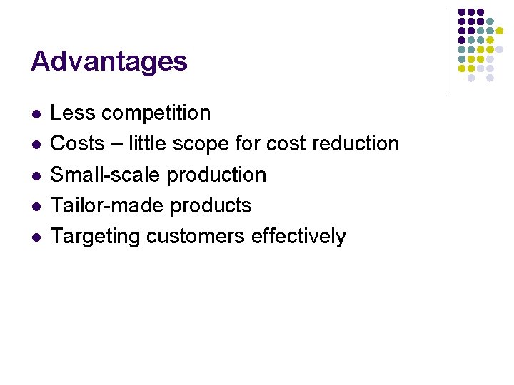 Advantages l l l Less competition Costs – little scope for cost reduction Small-scale