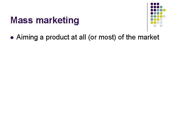 Mass marketing l Aiming a product at all (or most) of the market 