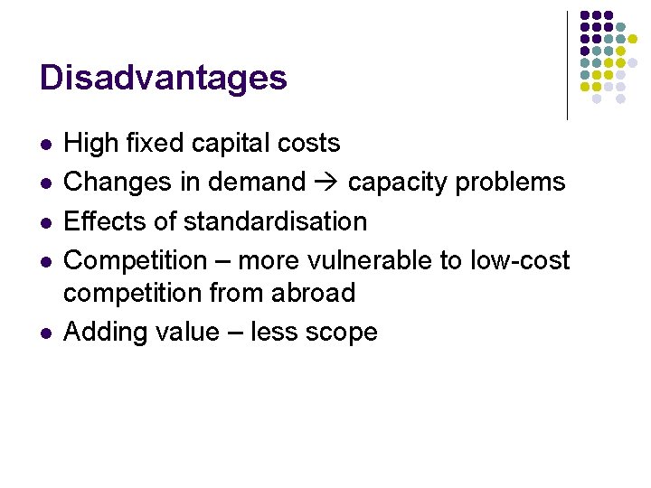 Disadvantages l l l High fixed capital costs Changes in demand capacity problems Effects