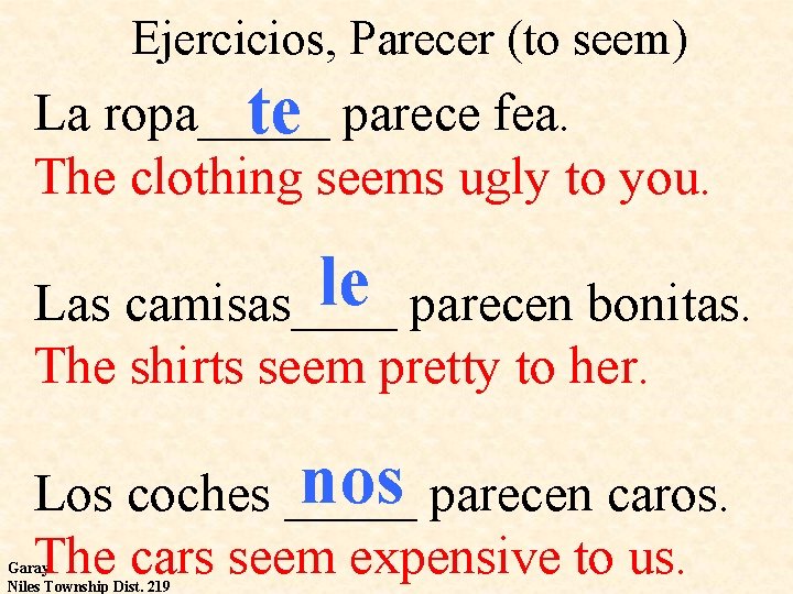 Ejercicios, Parecer (to seem) La ropa_____ te parece fea. The clothing seems ugly to