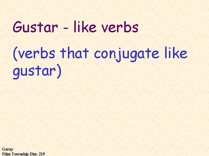 Gustar - like verbs (verbs that conjugate like gustar) Garay Niles Township Dist. 219