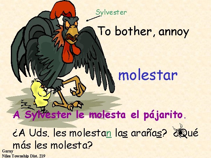 Sylvester To bother, annoy molestar A Sylvester le molesta el pájarito. ¿A Uds. les
