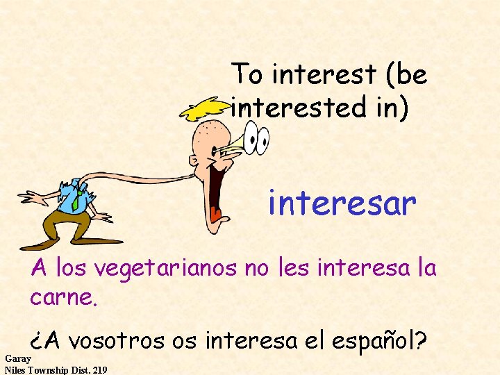 To interest (be interested in) interesar A los vegetarianos no les interesa la carne.