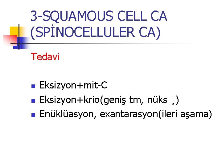 3 -SQUAMOUS CELL CA (SPİNOCELLULER CA) Tedavi n n n Eksizyon+mit-C Eksizyon+krio(geniş tm, nüks 3 -SQUAMOUS CELL CA (SPİNOCELLULER CA) Tedavi n n n Eksizyon+mit-C Eksizyon+krio(geniş tm, nüks