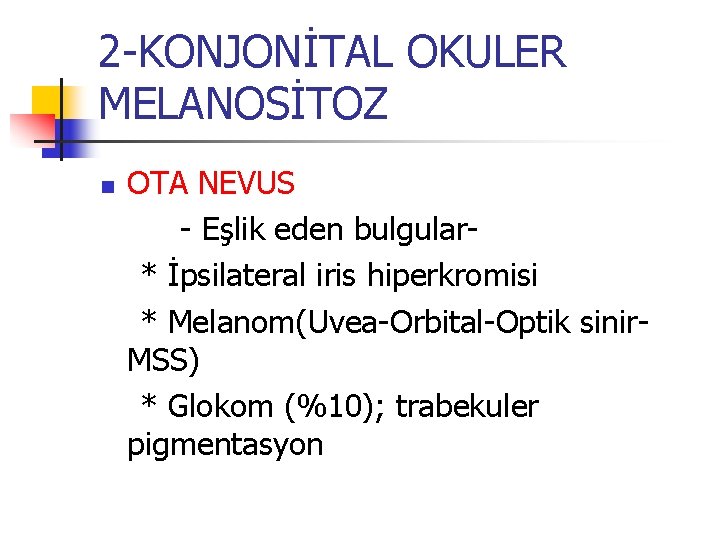 2 -KONJONİTAL OKULER MELANOSİTOZ n OTA NEVUS - Eşlik eden bulgular* İpsilateral iris hiperkromisi 2 -KONJONİTAL OKULER MELANOSİTOZ n OTA NEVUS - Eşlik eden bulgular* İpsilateral iris hiperkromisi
