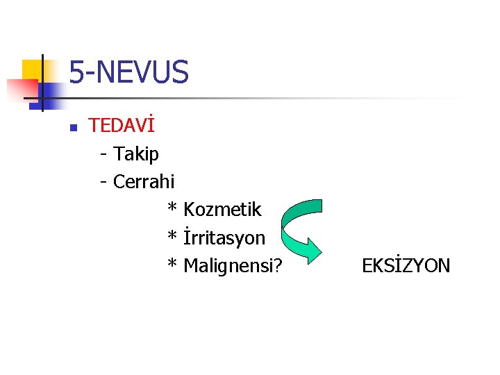 5 -NEVUS n TEDAVİ - Takip - Cerrahi * Kozmetik * İrritasyon * Malignensi? 5 -NEVUS n TEDAVİ - Takip - Cerrahi * Kozmetik * İrritasyon * Malignensi?
