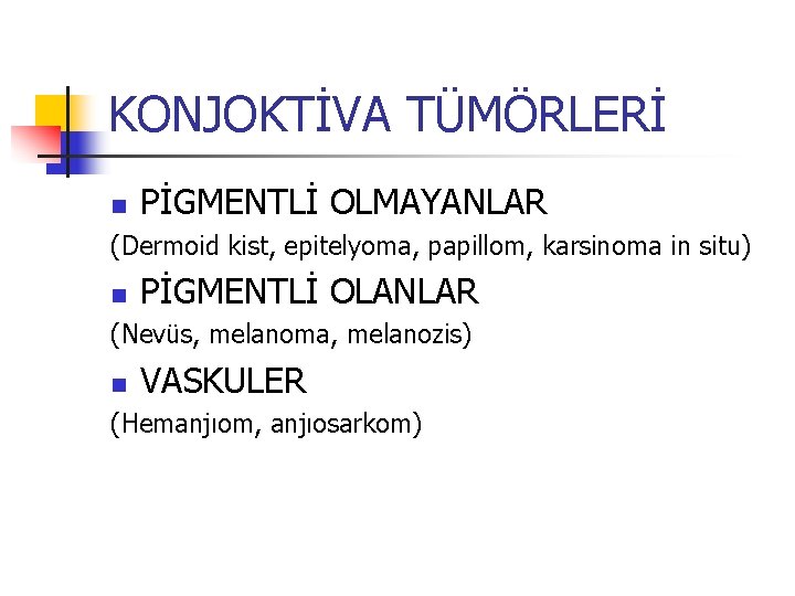 KONJOKTİVA TÜMÖRLERİ n PİGMENTLİ OLMAYANLAR (Dermoid kist, epitelyoma, papillom, karsinoma in situ) n PİGMENTLİ KONJOKTİVA TÜMÖRLERİ n PİGMENTLİ OLMAYANLAR (Dermoid kist, epitelyoma, papillom, karsinoma in situ) n PİGMENTLİ