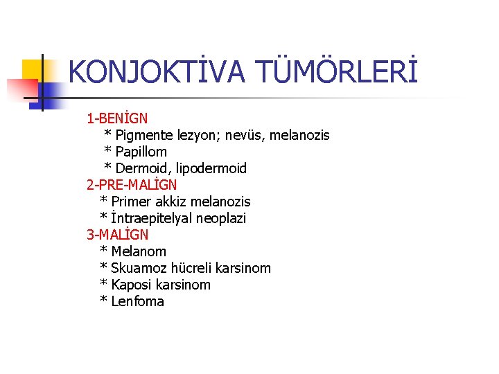 KONJOKTİVA TÜMÖRLERİ 1 -BENİGN * Pigmente lezyon; nevüs, melanozis * Papillom * Dermoid, lipodermoid KONJOKTİVA TÜMÖRLERİ 1 -BENİGN * Pigmente lezyon; nevüs, melanozis * Papillom * Dermoid, lipodermoid