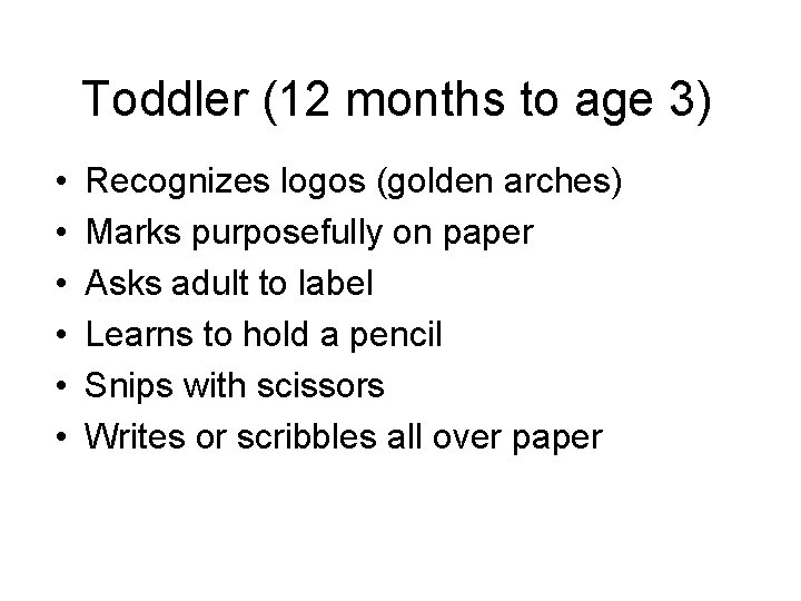 Toddler (12 months to age 3) • • • Recognizes logos (golden arches) Marks