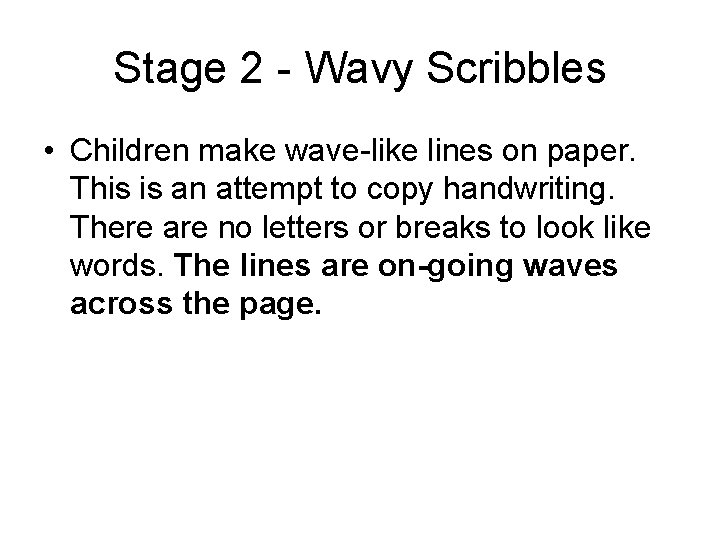 Stage 2 - Wavy Scribbles • Children make wave-like lines on paper. This is