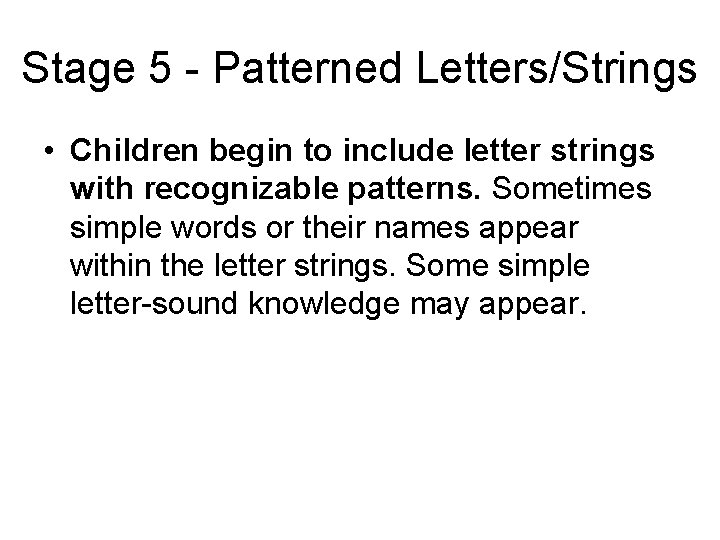 Stage 5 - Patterned Letters/Strings • Children begin to include letter strings with recognizable Stage 5 - Patterned Letters/Strings • Children begin to include letter strings with recognizable