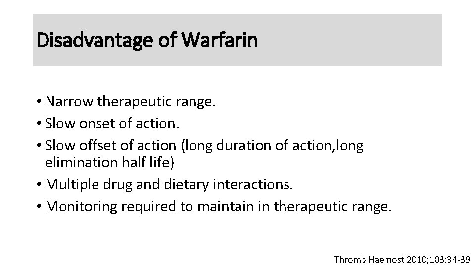 Disadvantage of Warfarin • Narrow therapeutic range. • Slow onset of action. • Slow