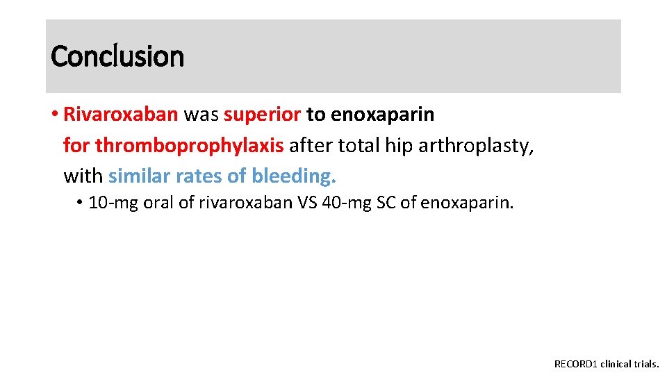 Conclusion • Rivaroxaban was superior to enoxaparin for thromboprophylaxis after total hip arthroplasty, with