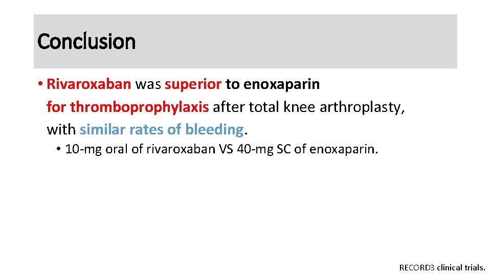 Conclusion • Rivaroxaban was superior to enoxaparin for thromboprophylaxis after total knee arthroplasty, with