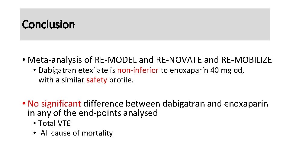 Conclusion • Meta-analysis of RE-MODEL and RE-NOVATE and RE-MOBILIZE • Dabigatran etexilate is non-inferior