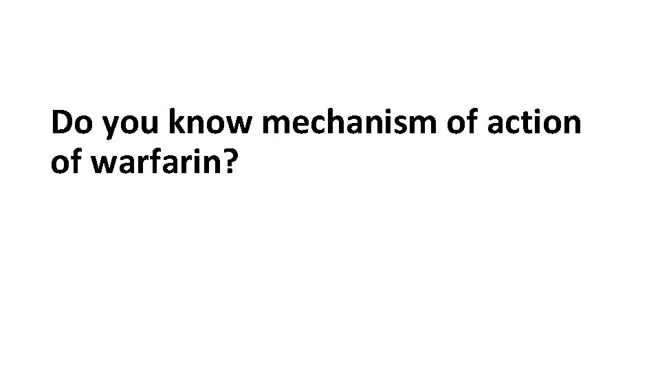 Do you know mechanism of action of warfarin? 