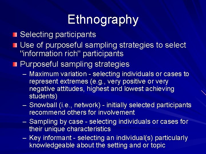 Ethnography Selecting participants Use of purposeful sampling strategies to select "information rich" participants Purposeful