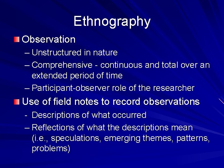 Ethnography Observation – Unstructured in nature – Comprehensive - continuous and total over an