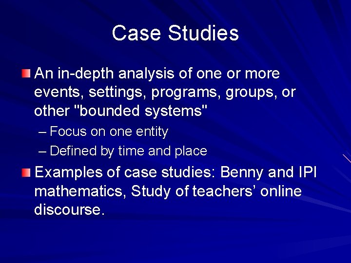 Case Studies An in-depth analysis of one or more events, settings, programs, groups, or